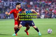 极速电竞:德国在点球大战中力克克罗地亚，晋级欧洲杯四强