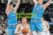 极速电竞:河南男篮全队发力，战胜对手