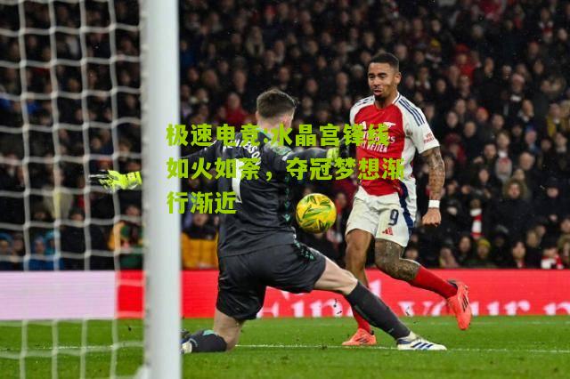 水晶宫锋线如火如荼，夺冠梦想渐行渐近
